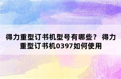 得力重型订书机型号有哪些？ 得力重型订书机0397如何使用